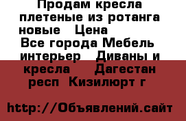 Продам кресла плетеные из ротанга новые › Цена ­ 15 000 - Все города Мебель, интерьер » Диваны и кресла   . Дагестан респ.,Кизилюрт г.